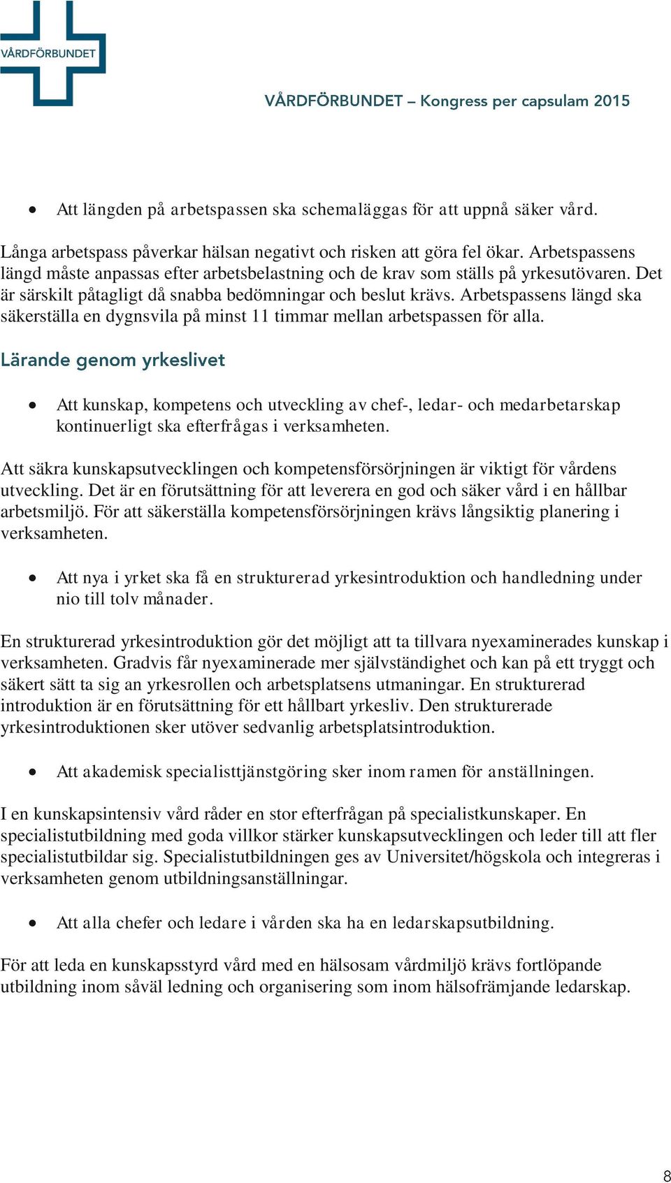 Arbetspassens längd ska säkerställa en dygnsvila på minst 11 timmar mellan arbetspassen för alla.