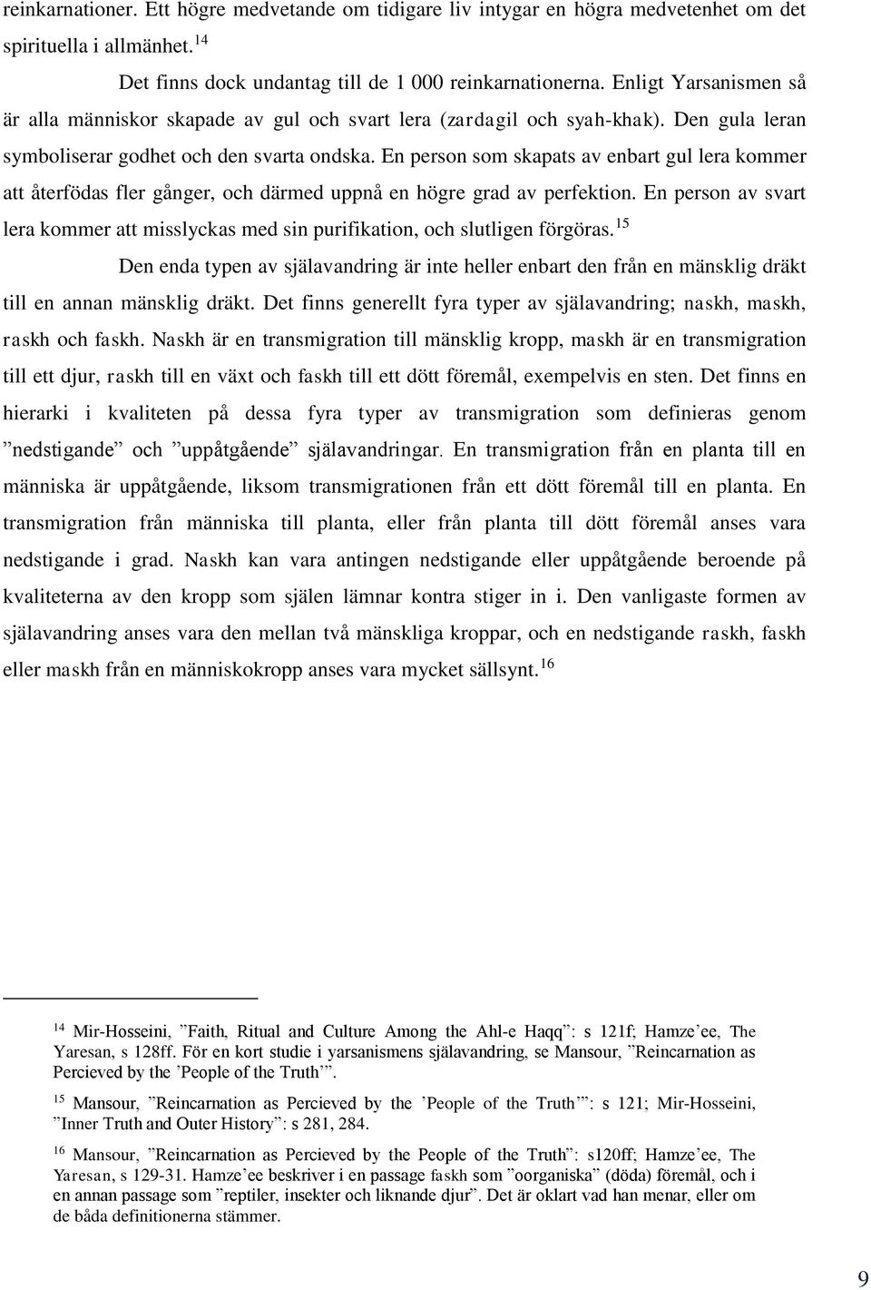 En person som skapats av enbart gul lera kommer att återfödas fler gånger, och därmed uppnå en högre grad av perfektion.