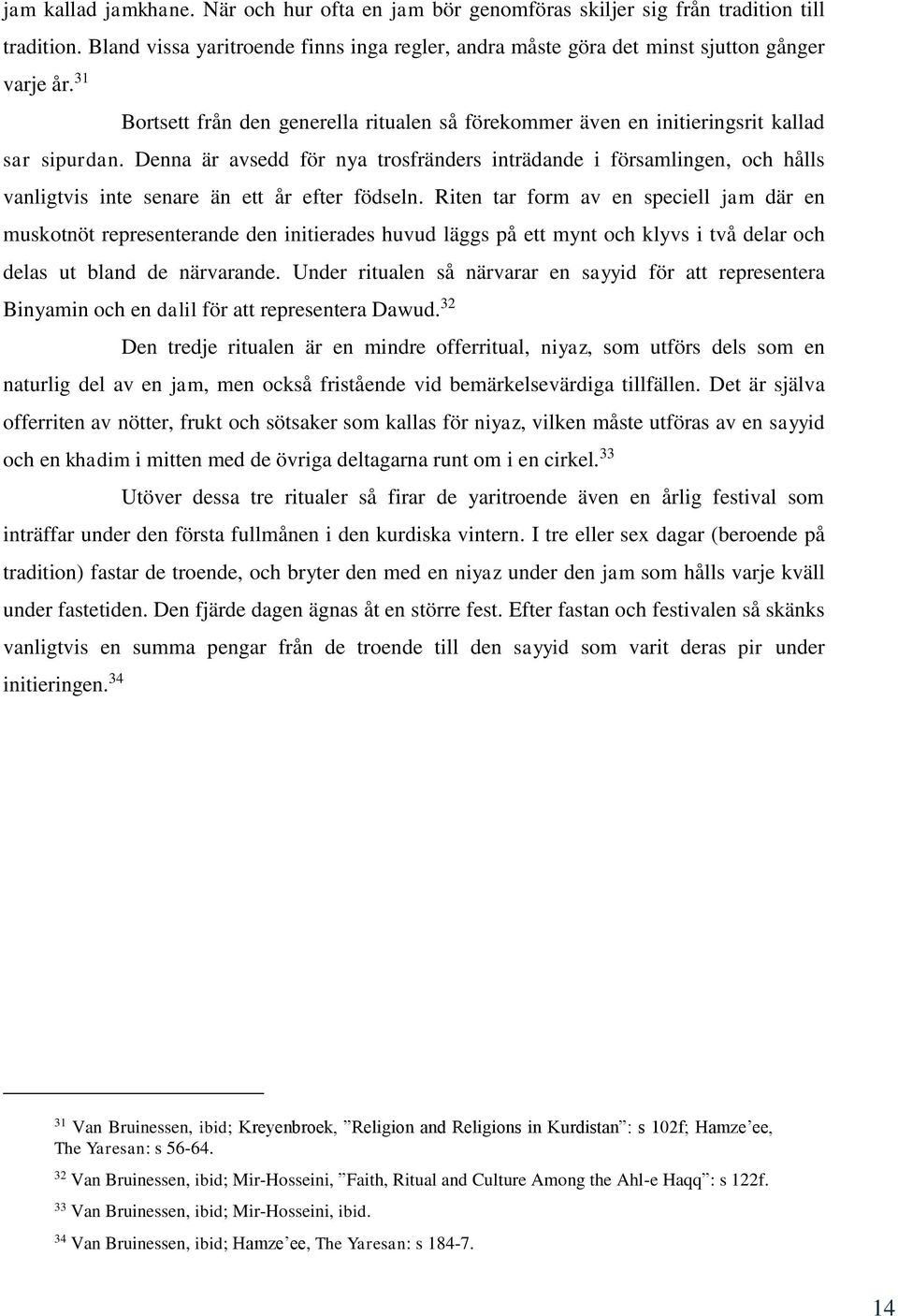 Denna är avsedd för nya trosfränders inträdande i församlingen, och hålls vanligtvis inte senare än ett år efter födseln.