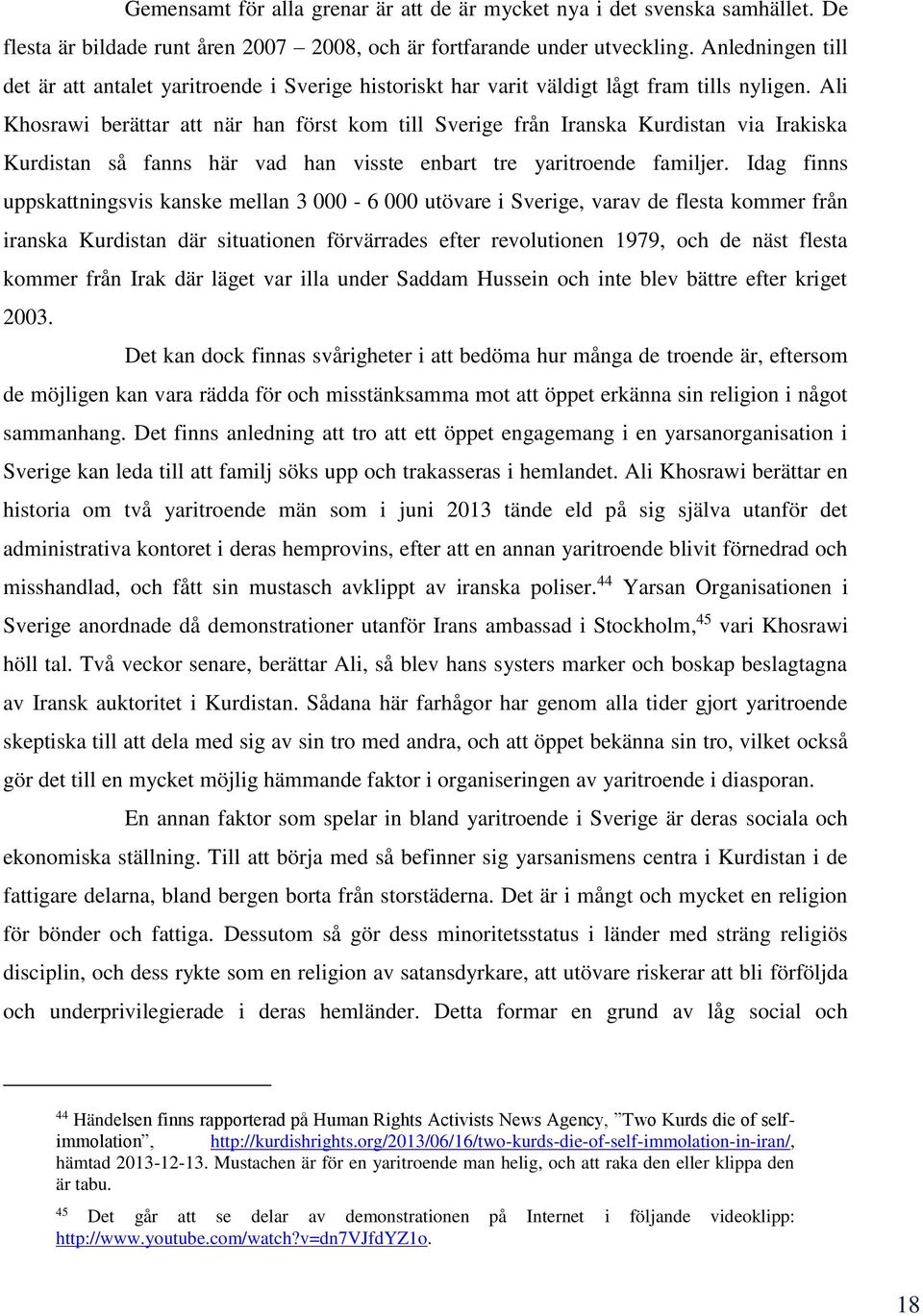 Ali Khosrawi berättar att när han först kom till Sverige från Iranska Kurdistan via Irakiska Kurdistan så fanns här vad han visste enbart tre yaritroende familjer.