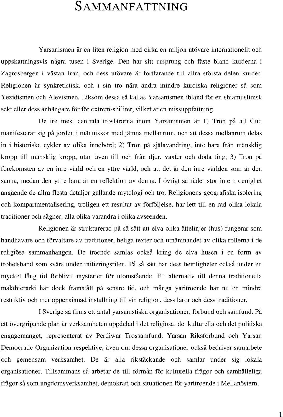 Religionen är synkretistisk, och i sin tro nära andra mindre kurdiska religioner så som Yezidismen och Alevismen.