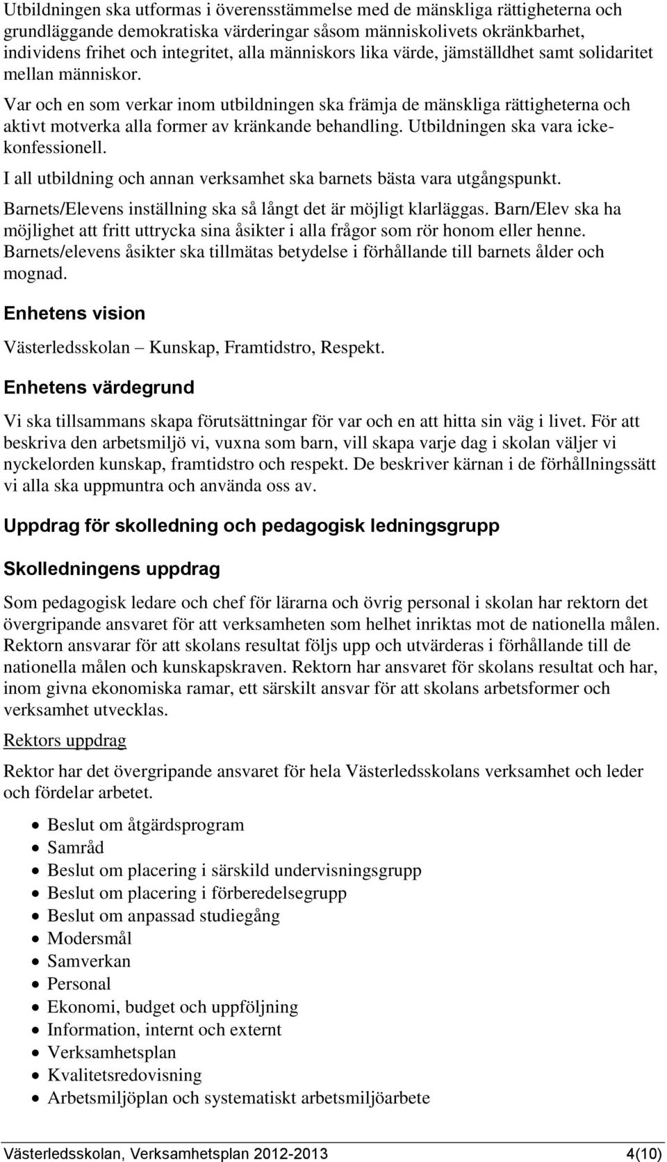 Var och en som verkar inom utbildningen ska främja de mänskliga rättigheterna och aktivt motverka alla former av kränkande behandling. Utbildningen ska vara ickekonfessionell.