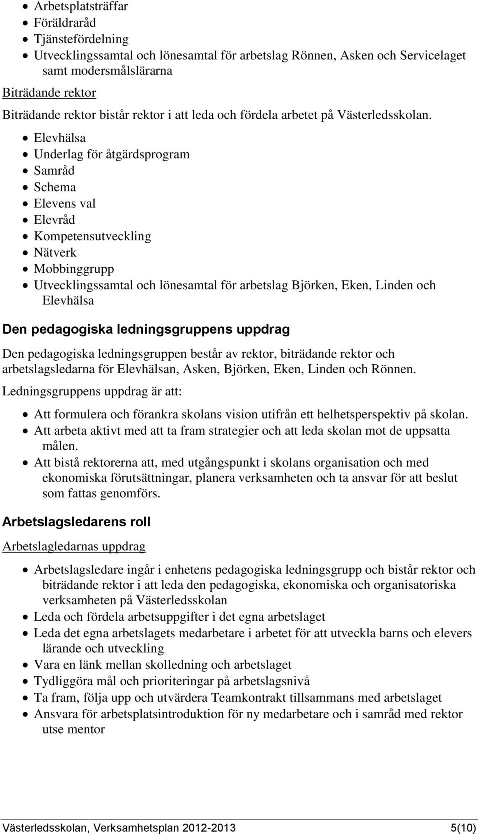 Elevhälsa Underlag för åtgärdsprogram Samråd Schema Elevens val Elevråd Kompetensutveckling Nätverk Mobbinggrupp Utvecklingssamtal och lönesamtal för arbetslag Björken, Eken, Linden och Elevhälsa Den