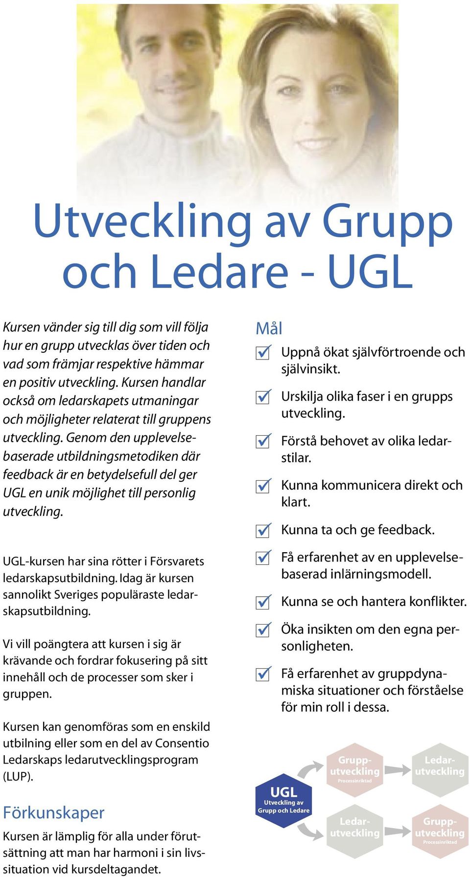 Genom den upplevelsebaserade utbildningsmetodiken där feedback är en betydelsefull del ger en unik möjlighet till personlig utveckling. -kursen har sina rötter i Försvarets ledarskapsutbildning.