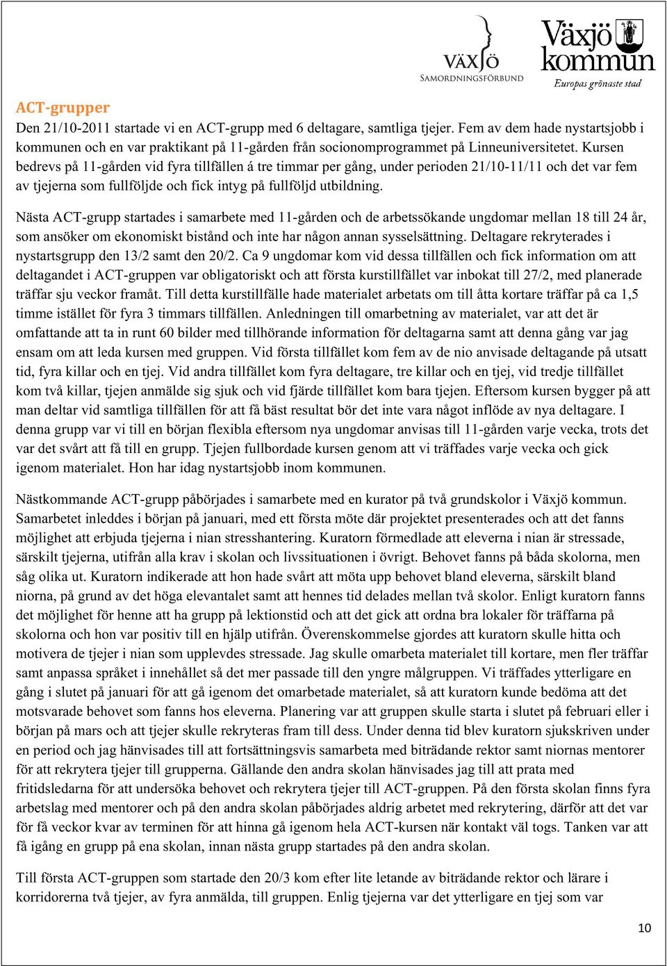 Kursen bedrevs på 11-gården vid fyra tillfällen á tre timmar per gång, under perioden 21/10-11/11 och det var fem av tjejerna som fullföljde och fick intyg på fullföljd utbildning.