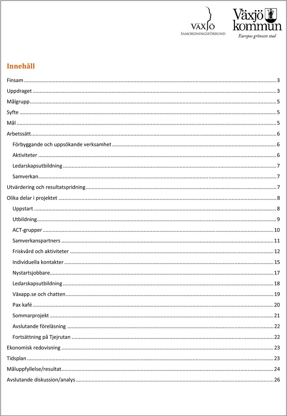 ..11 Friskvårdochaktiviteter...12 Individuellakontakter...15 Nystartsjobbare...17 Ledarskapsutbildning...18 Växapp.seochchatten...19 Paxkafé.