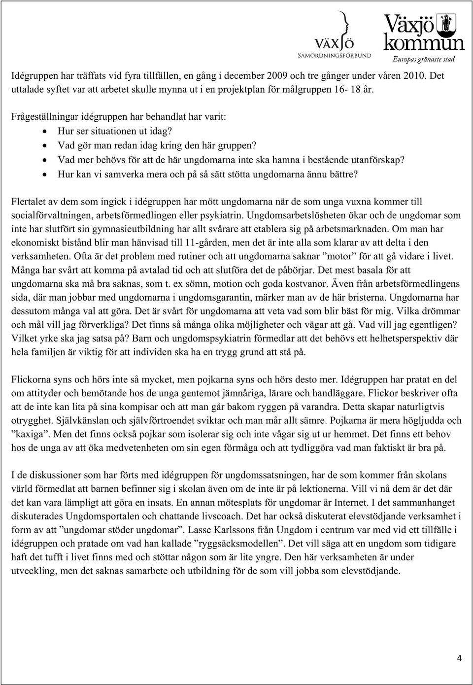 Vad mer behövs för att de här ungdomarna inte ska hamna i bestående utanförskap? Hur kan vi samverka mera och på så sätt stötta ungdomarna ännu bättre?