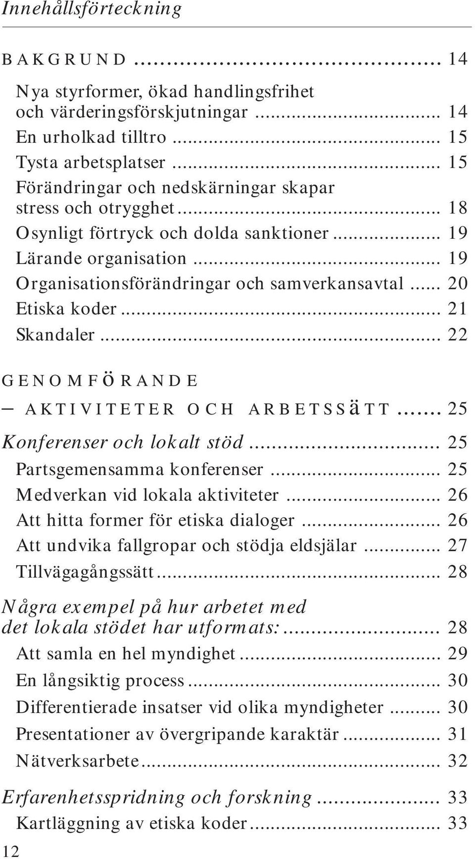 .. 20 Etiska koder... 21 Skandaler... 22 genomförande aktiviteter och arbetssätt... 25 Konferenser och lokalt stöd... 25 Partsgemensamma konferenser... 25 Medverkan vid lokala aktiviteter.