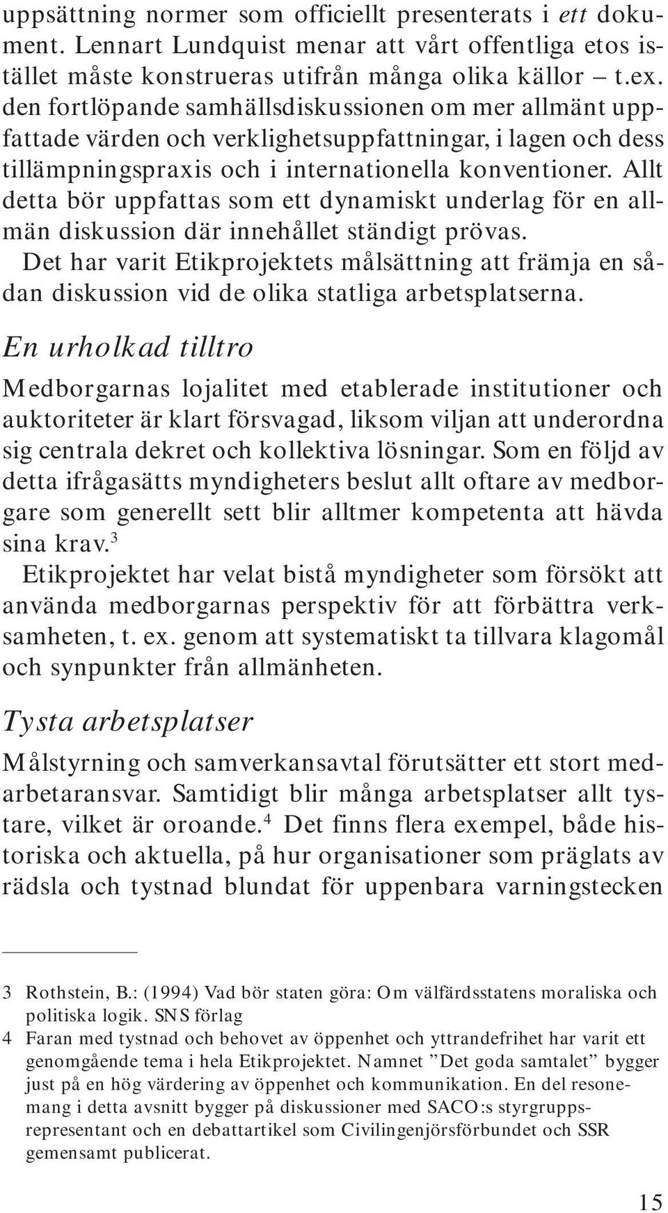 Allt detta bör uppfattas som ett dynamiskt underlag för en allmän diskussion där innehållet ständigt prövas.