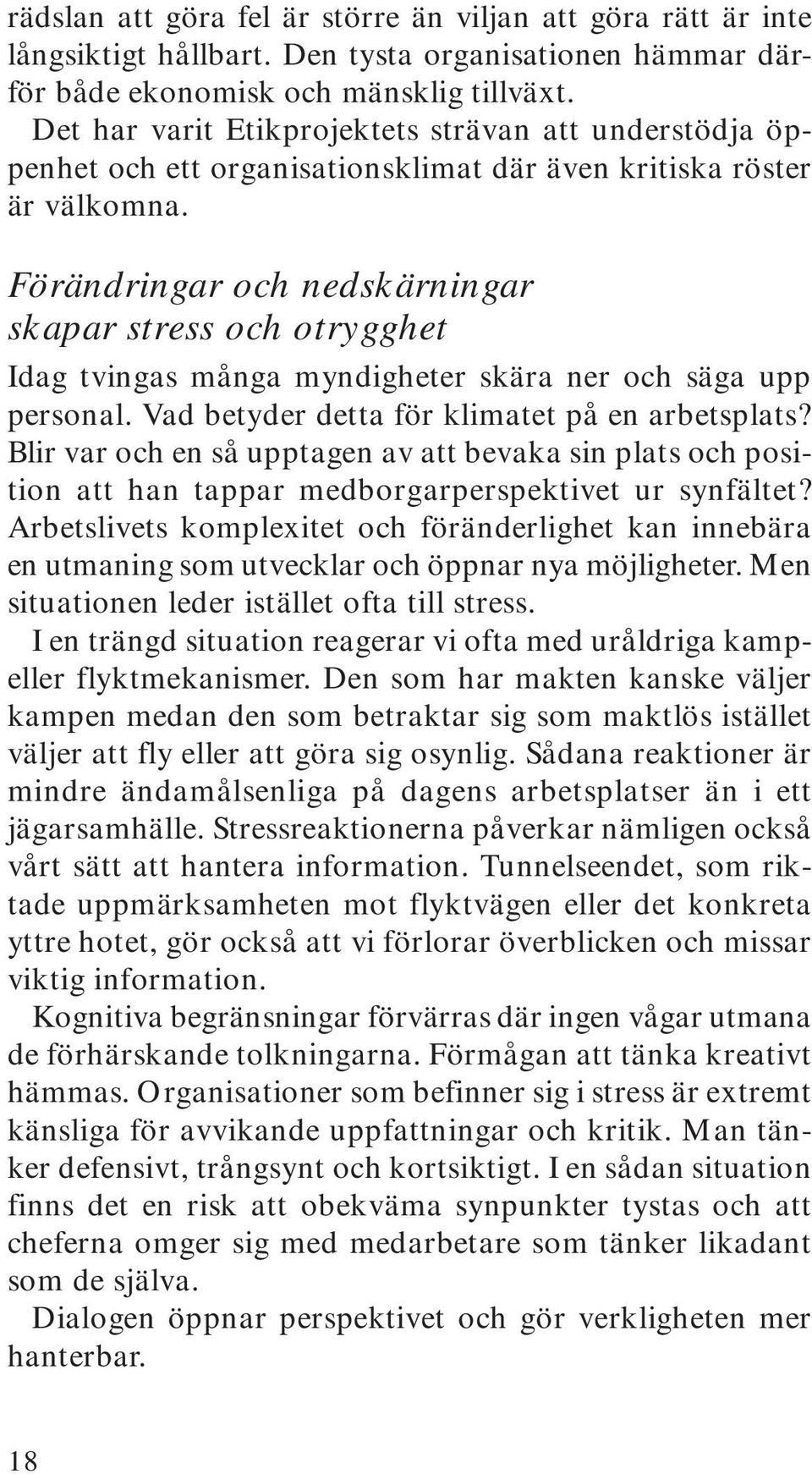 Förändringar och nedskärningar skapar stress och otrygghet Idag tvingas många myndigheter skära ner och säga upp personal. Vad betyder detta för klimatet på en arbetsplats?