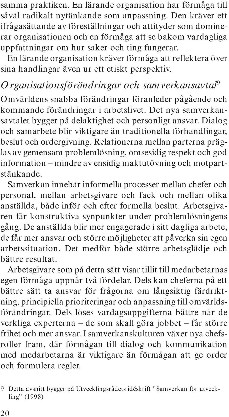 En lärande organisation kräver förmåga att reflektera över sina handlingar även ur ett etiskt perspektiv.