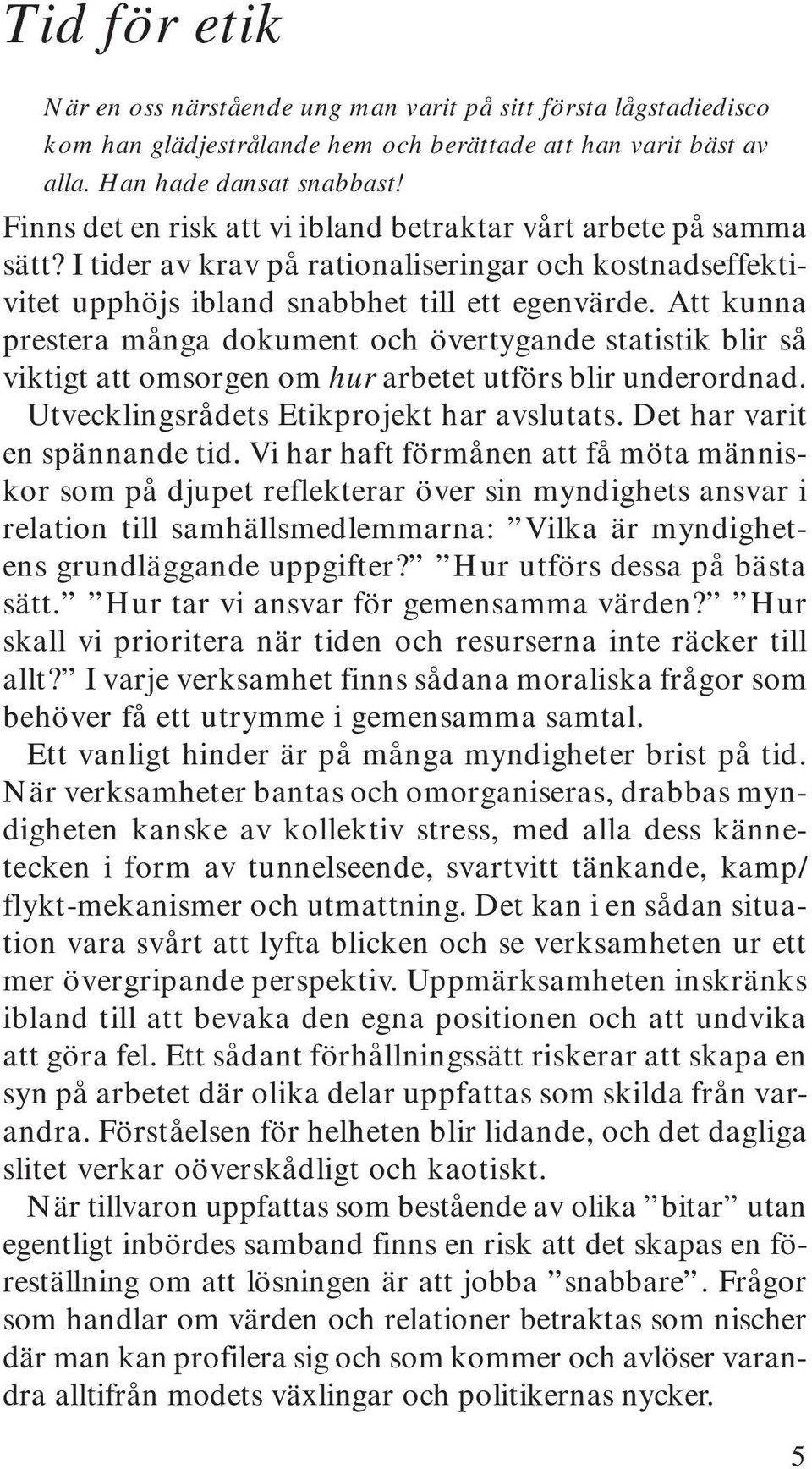 Att kunna prestera många dokument och övertygande statistik blir så viktigt att omsorgen om hur arbetet utförs blir underordnad. Utvecklingsrådets Etikprojekt har avslutats.