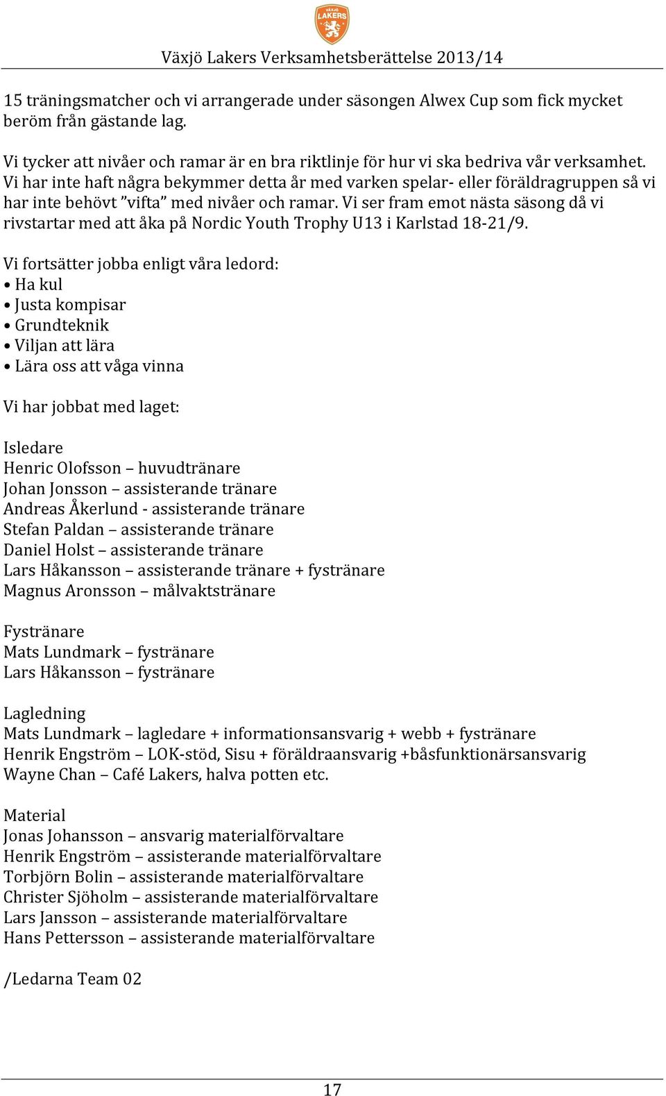 Vi ser fram emot nästa säsong då vi rivstartar med att åka på Nordic Youth Trophy U13 i Karlstad 18-21/9.