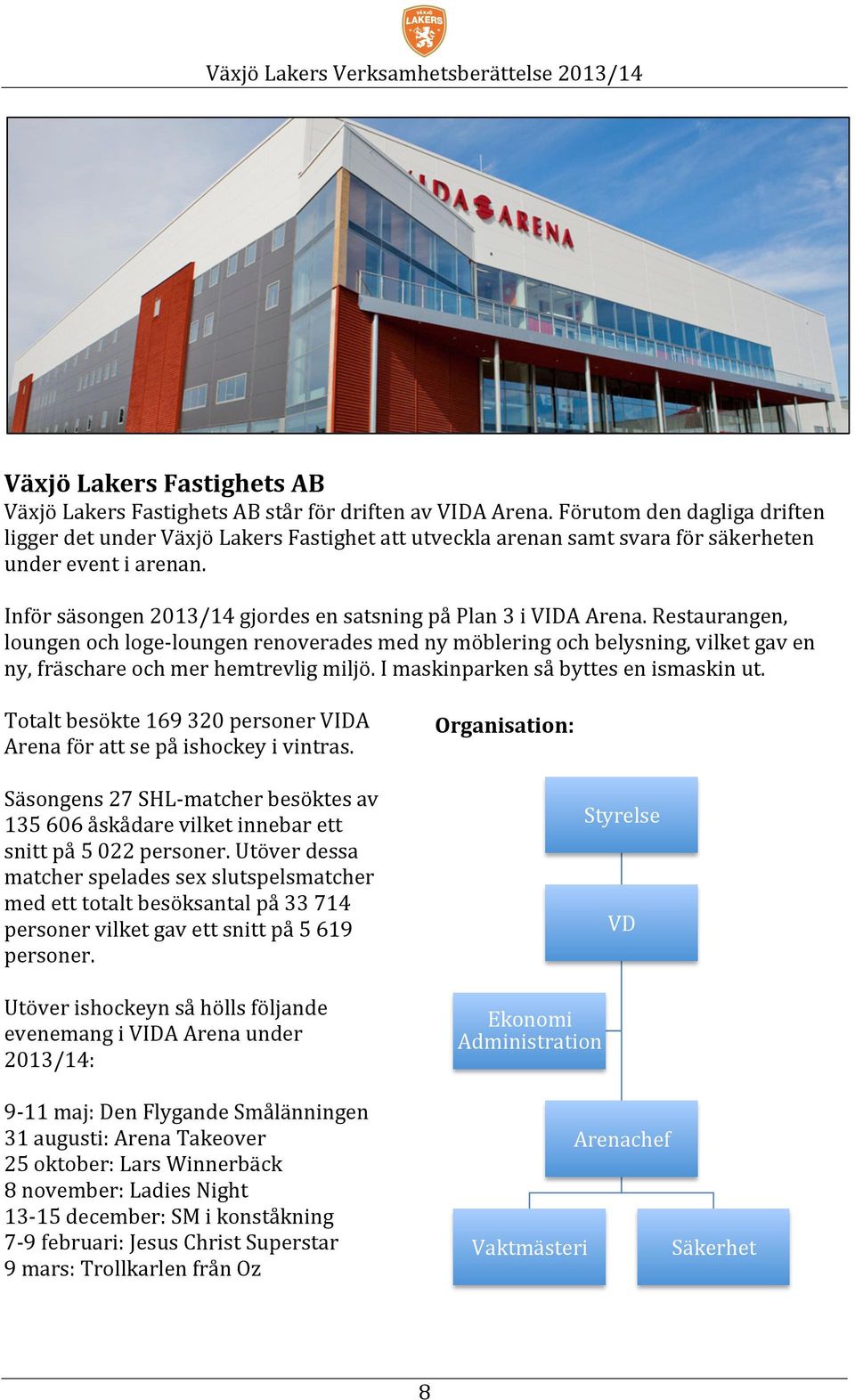 Inför säsongen 2013/14 gjordes en satsning på Plan 3 i VIDA Arena.