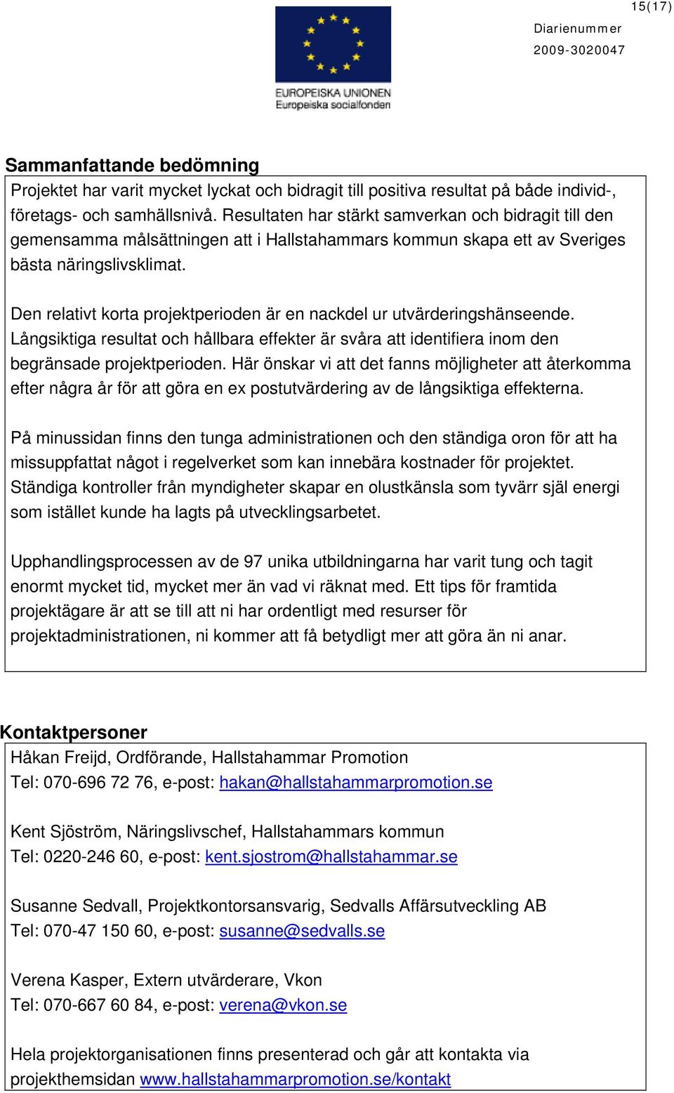 Den relativt korta projektperioden är en nackdel ur utvärderingshänseende. Långsiktiga resultat och hållbara effekter är svåra att identifiera inom den begränsade projektperioden.