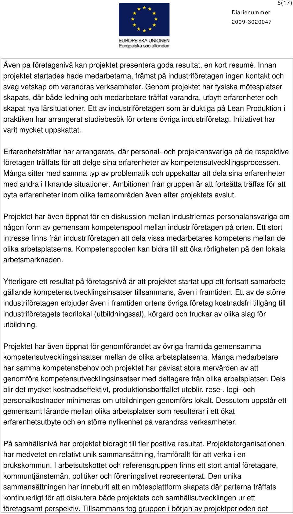 Genom projektet har fysiska mötesplatser skapats, där både ledning och medarbetare träffat varandra, utbytt erfarenheter och skapat nya lärsituationer.