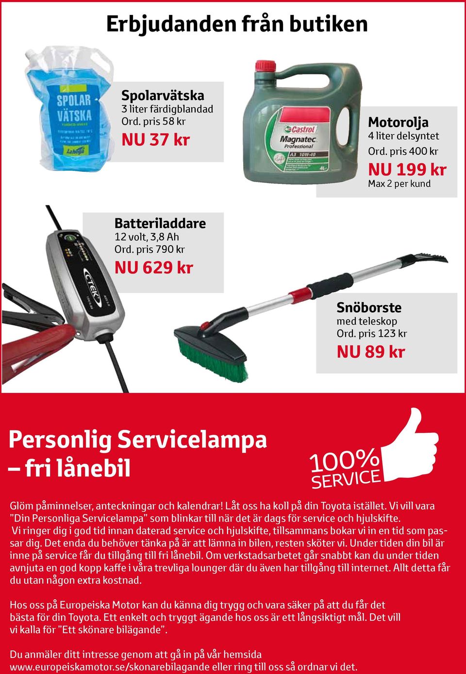 Vi vill vara Din Personliga Servicelampa som blinkar till när det är dags för service och hjulskifte.