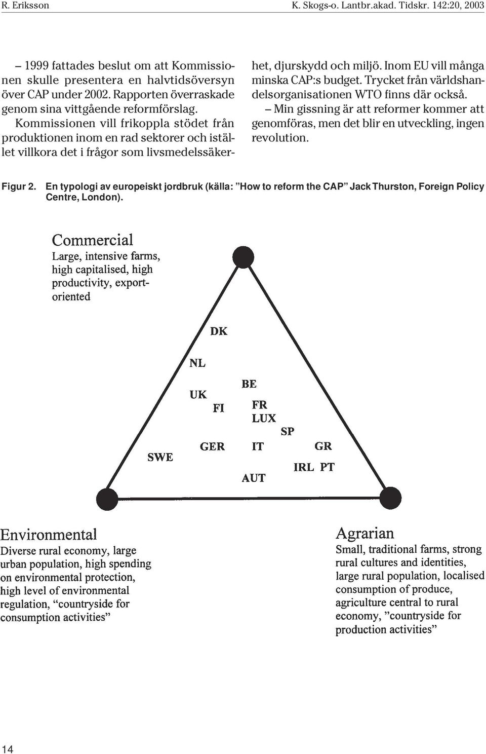 Kommissionen vill frikoppla stödet från produktionen inom en rad sektorer och istället villkora det i frågor som livsmedelssäker- het, djurskydd och miljö.