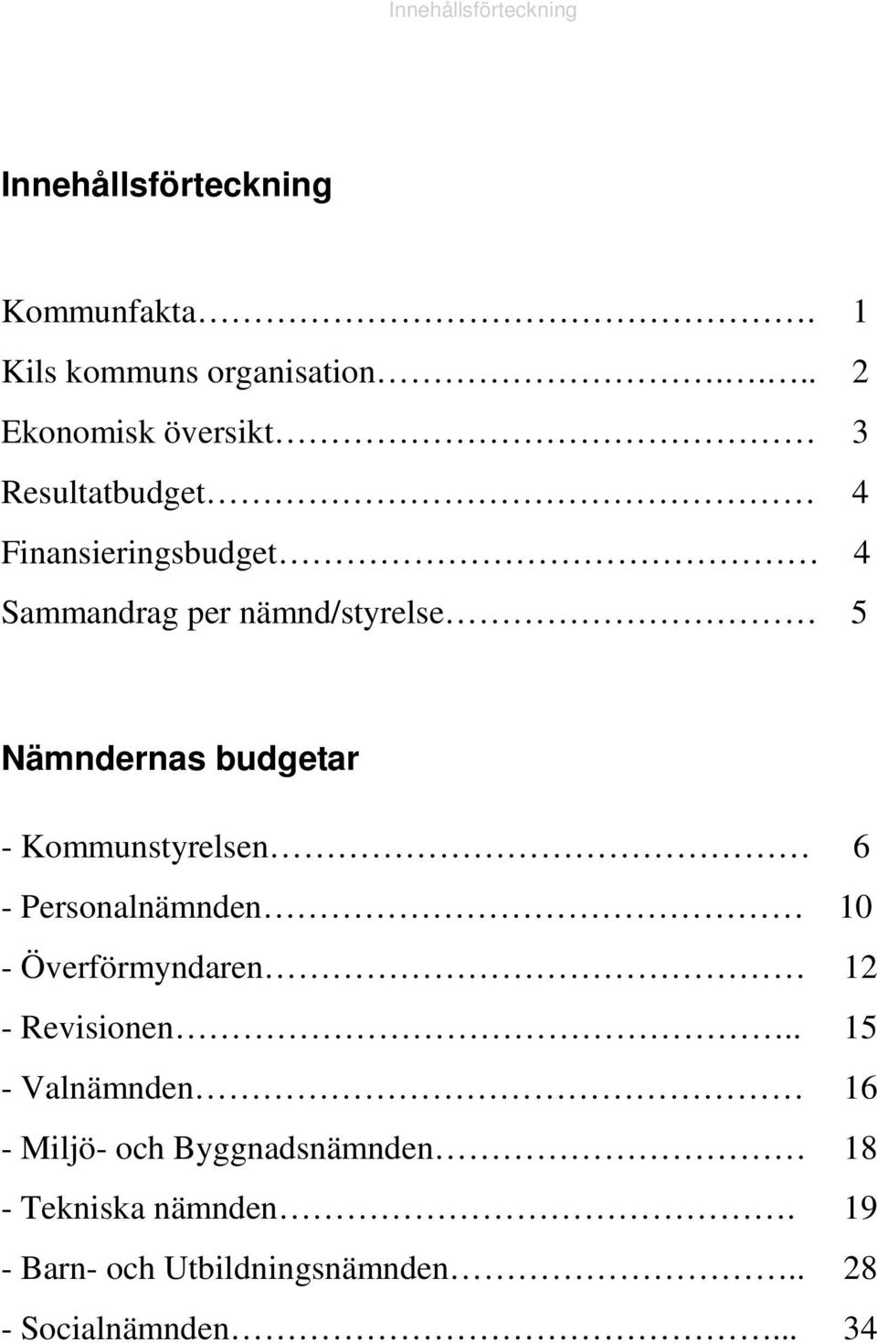 Nämndernas budgetar - Kommunstyrelsen 6 - Personalnämnden 10 - Överförmyndaren 12 - Revisionen.