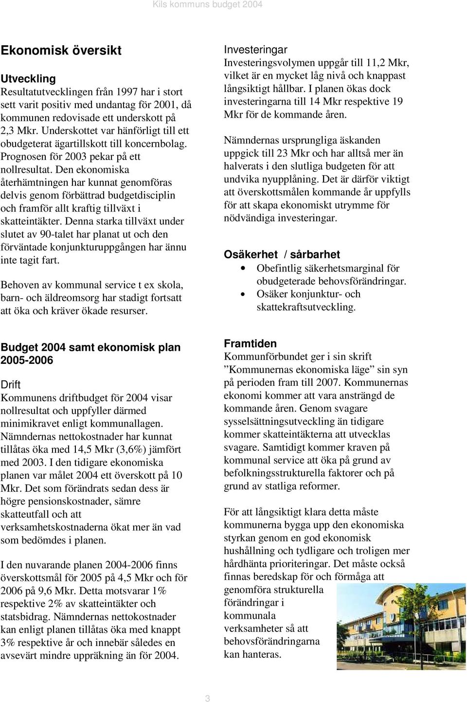 Den ekonomiska återhämtningen har kunnat genomföras delvis genom förbättrad budgetdisciplin och framför allt kraftig tillväxt i skatteintäkter.