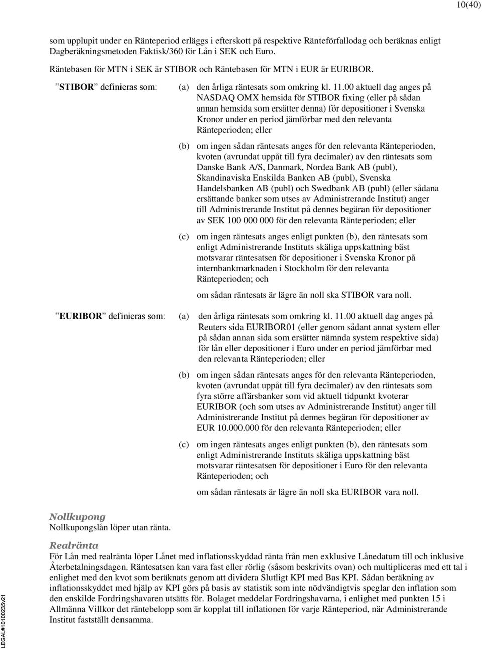 00 aktuell dag anges på NASDAQ OMX hemsida för STIBOR fixing (eller på sådan annan hemsida som ersätter denna) för depositioner i Svenska Kronor under en period jämförbar med den relevanta