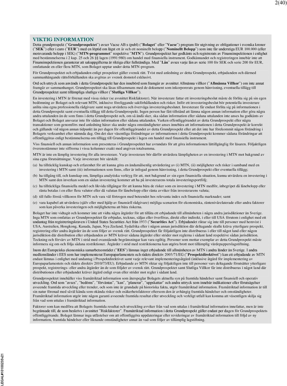 Grundprospektet har godkänts och registrerats av Finansinspektionen i enlighet med bestämmelserna i 2 kap. 25 och 26 lagen (1991:980) om handel med finansiella instrument.