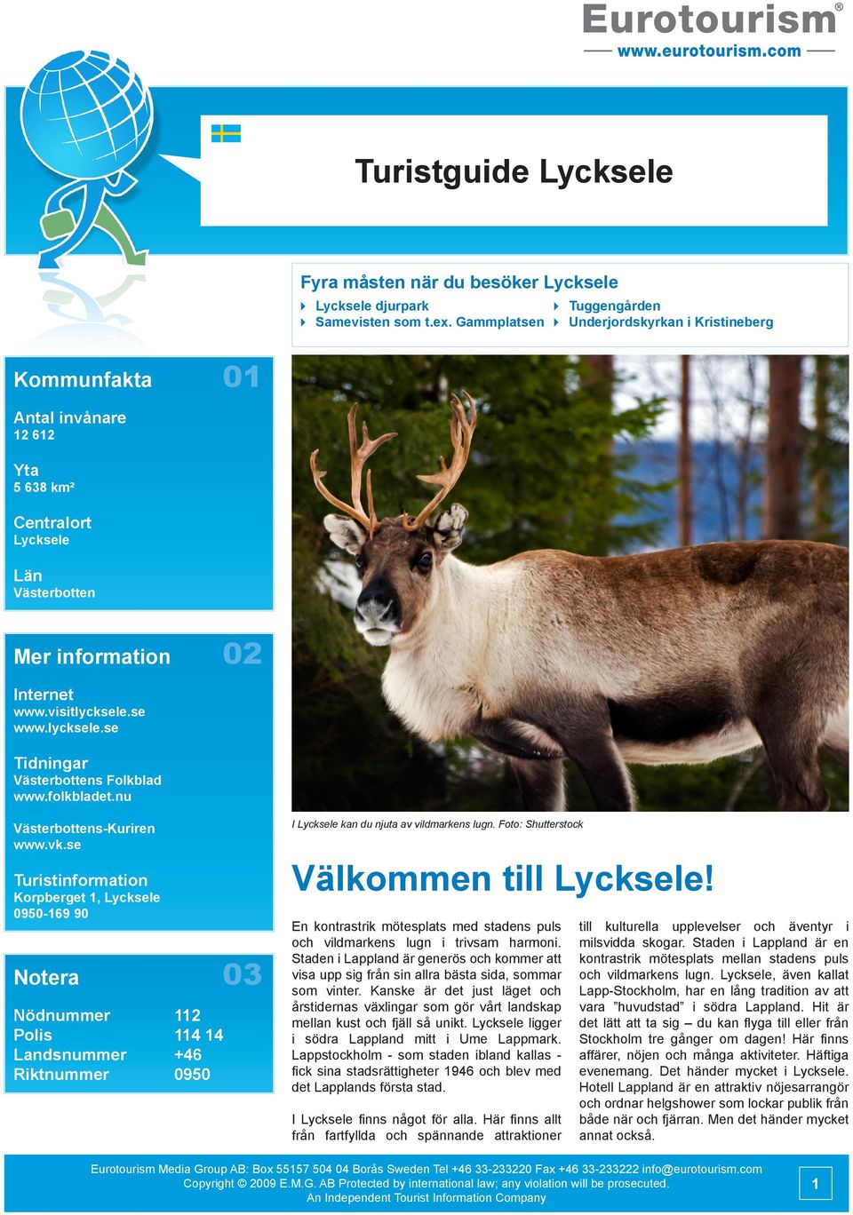 se www.lycksele.se Tidningar Västerbottens Folkblad www.folkbladet.nu I Lycksele kan du njuta av vildmarkens lugn. Foto: Shutterstock Västerbottens-Kuriren www.vk.se Välkommen till Lycksele!
