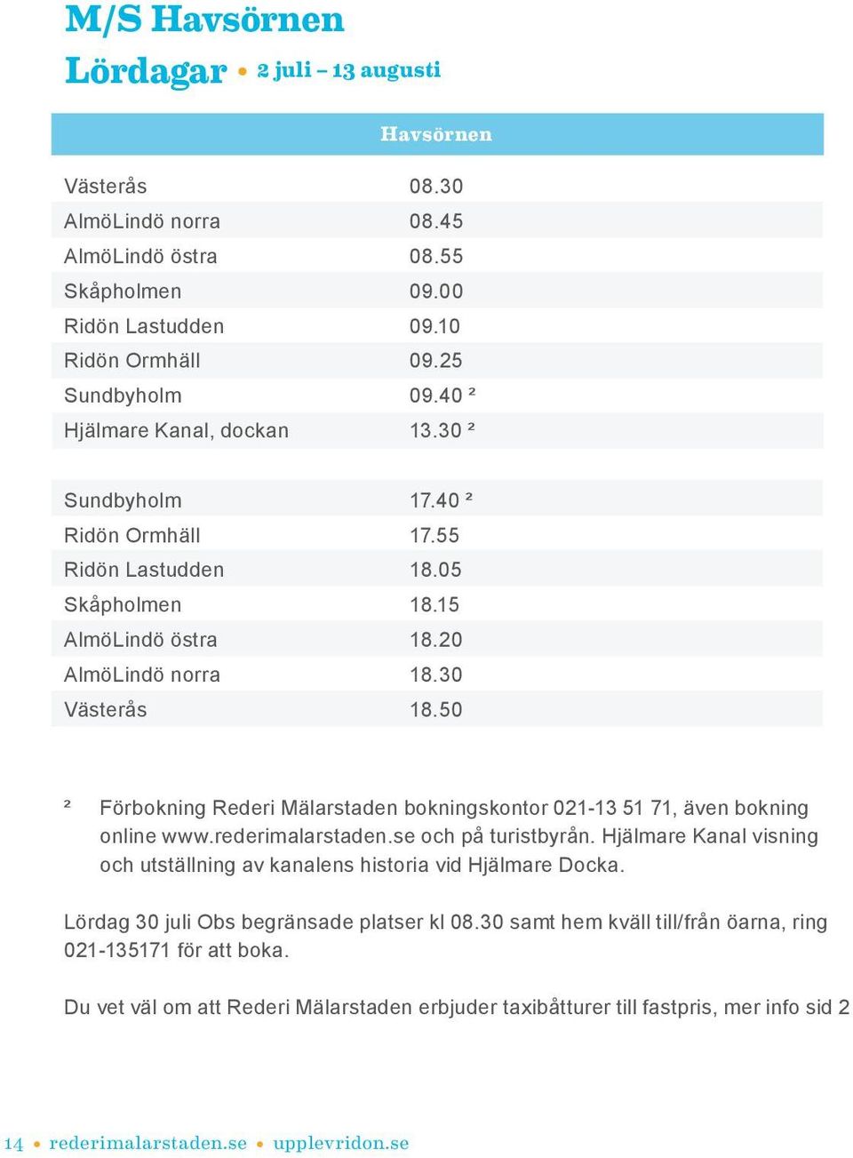 50 ² Förbokning Rederi Mälarstaden bokningskontor 021-13 51 71, även bokning online www.rederimalarstaden.se och på turistbyrån.