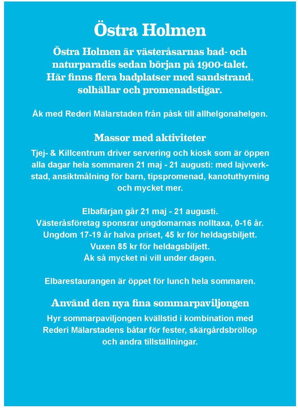 Massor med aktiviteter Tjej- & Killcentrum driver servering och kiosk som är öppen alla dagar hela sommaren 21 maj - 21 augusti: med lajvverkstad, ansiktmålning för barn, tipspromenad, kanotuthyrning