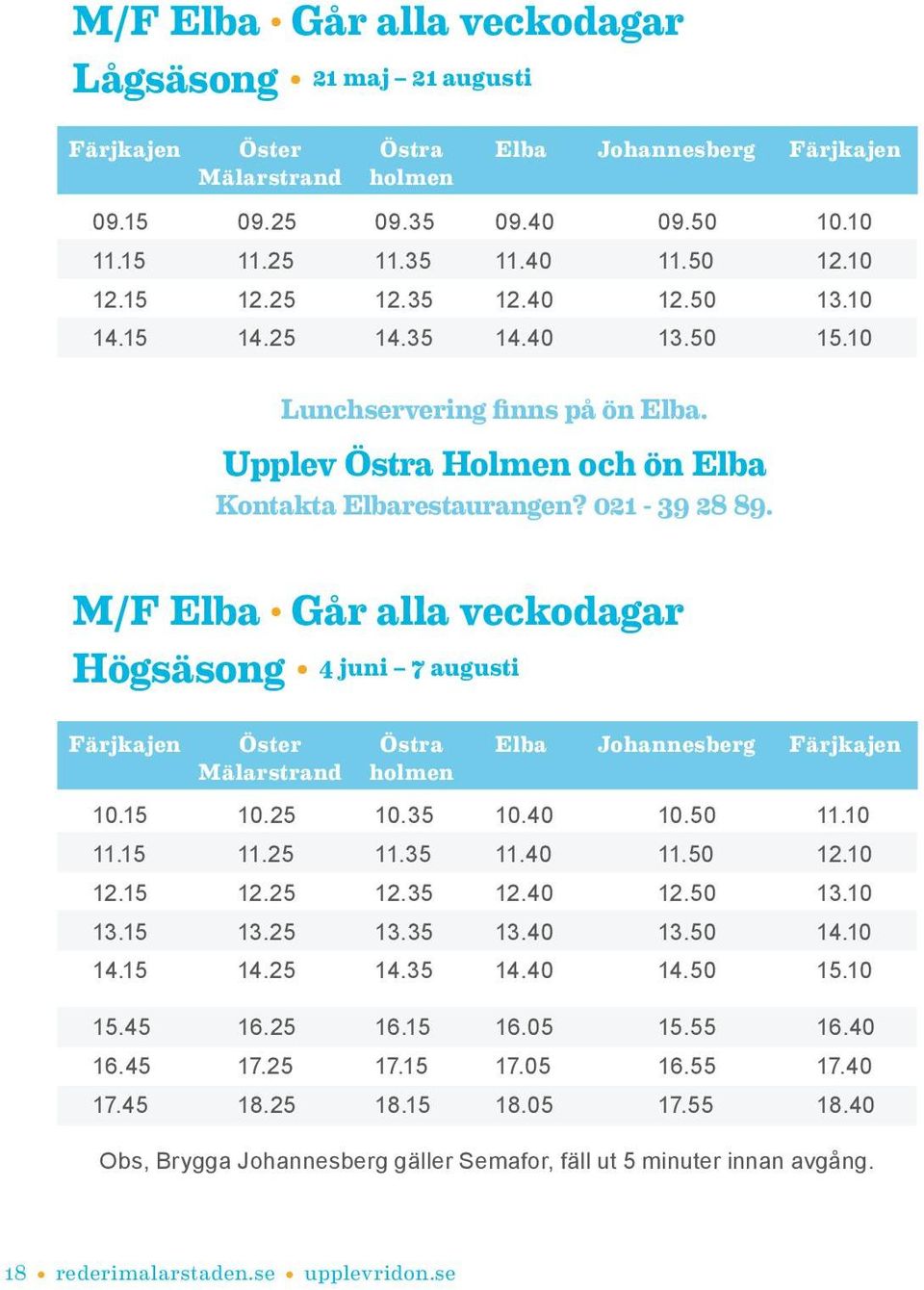 M/F Elba Går alla veckodagar Högsäsong 4 juni 7 augusti Färjkajen Öster Östra Elba Johannesberg Färjkajen Mälarstrand holmen 10.15 10.25 10.35 10.40 10.50 11.10 11.15 11.25 11.35 11.40 11.50 12.10 12.