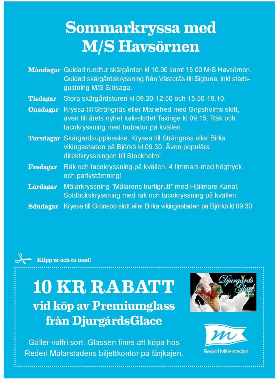 Torsdagar Skärgårdsupplevelse. Kryssa till Strängnäs eller Birka vikingastaden på Björkö kl 09.30. Även populära direktkryssningen till Stockholm!