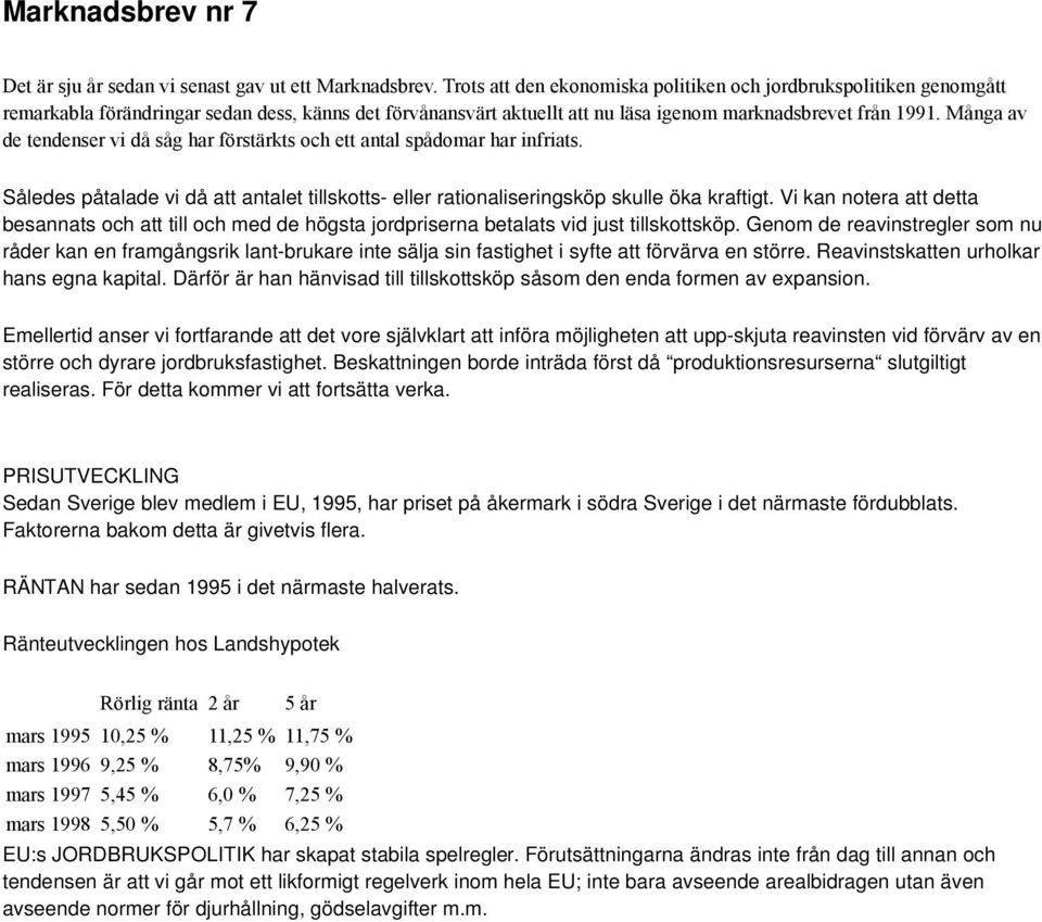 Många av de tendenser vi då såg har förstärkts och ett antal spådomar har infriats. Således påtalade vi då att antalet tillskotts- eller rationaliseringsköp skulle öka kraftigt.