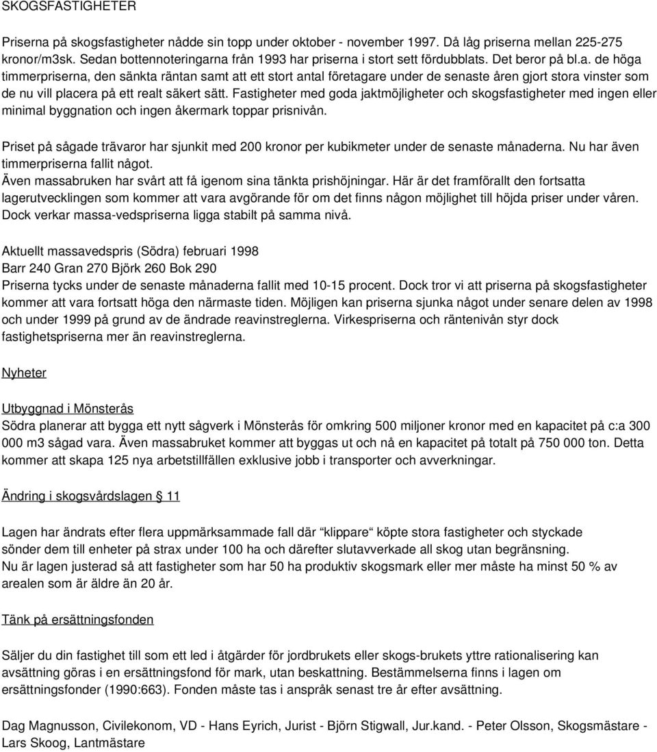 Fastigheter med goda jaktmöjligheter och skogsfastigheter med ingen eller minimal byggnation och ingen åkermark toppar prisnivån.