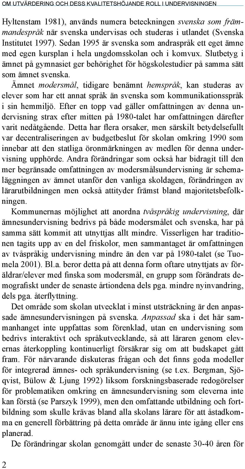 Slutbetyg i ämnet på gymnasiet ger behörighet för högskolestudier på samma sätt som ämnet svenska.