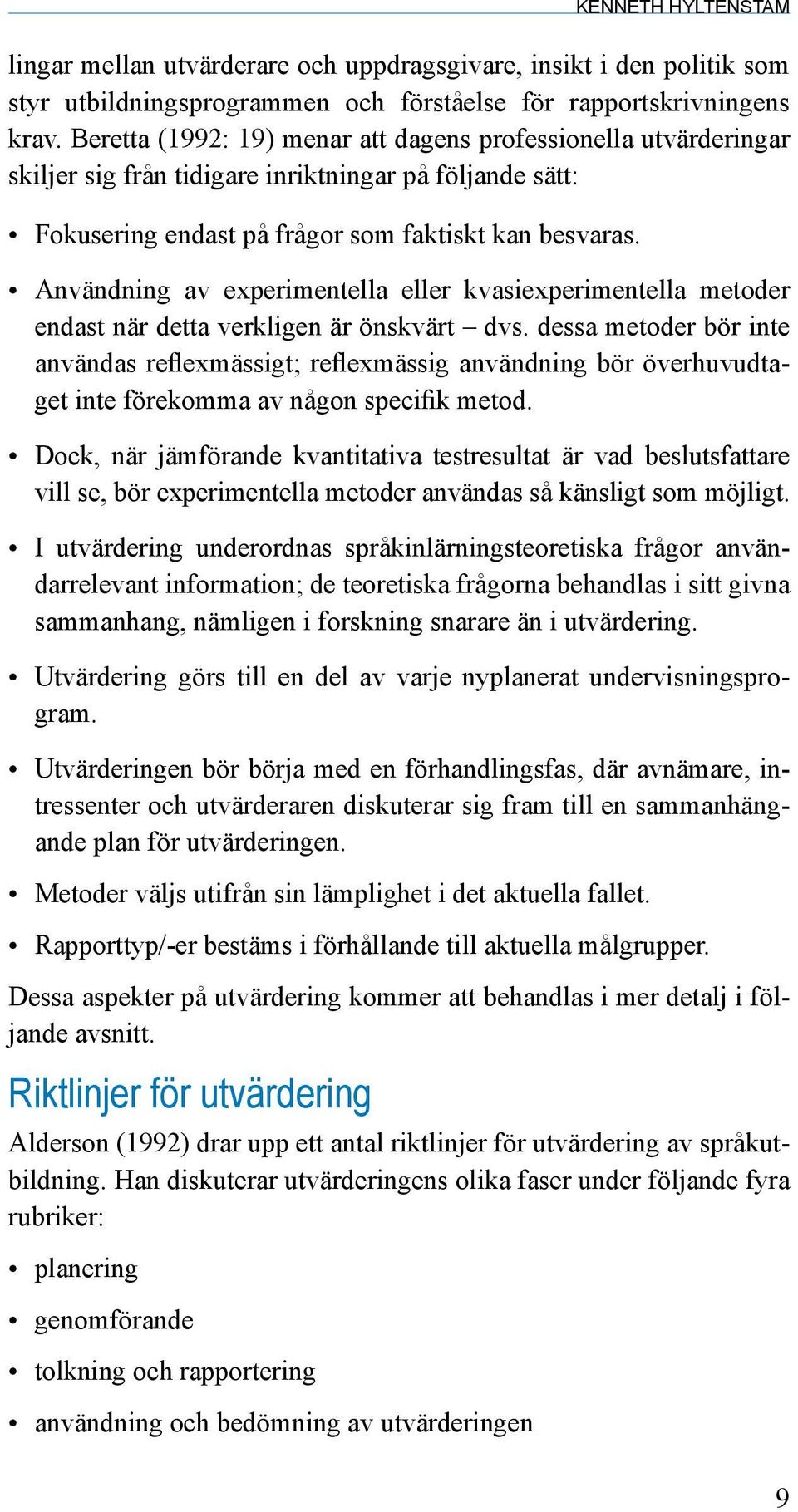 Användning av experimentella eller kvasiexperimentella metoder endast när detta verkligen är önskvärt dvs.