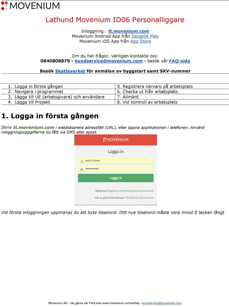 com - besök vår FAQ-sida Besök Skatteverket för anmälan av byggstart samt SKV-nummer 1. Logga in första gången 5. Registrera närvaro på arbetsplats 2. Navigera i programmet 6.