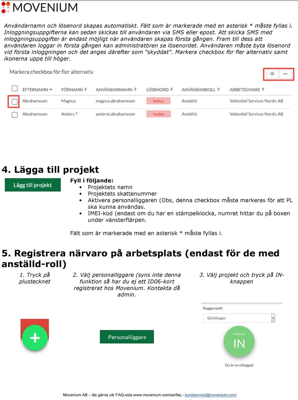 Användaren måste byta lösenord vid första inloggningen och det anges därefter som skyddat. Markera checkbox för fler alternativ samt ikonerna uppe till höger. 4.