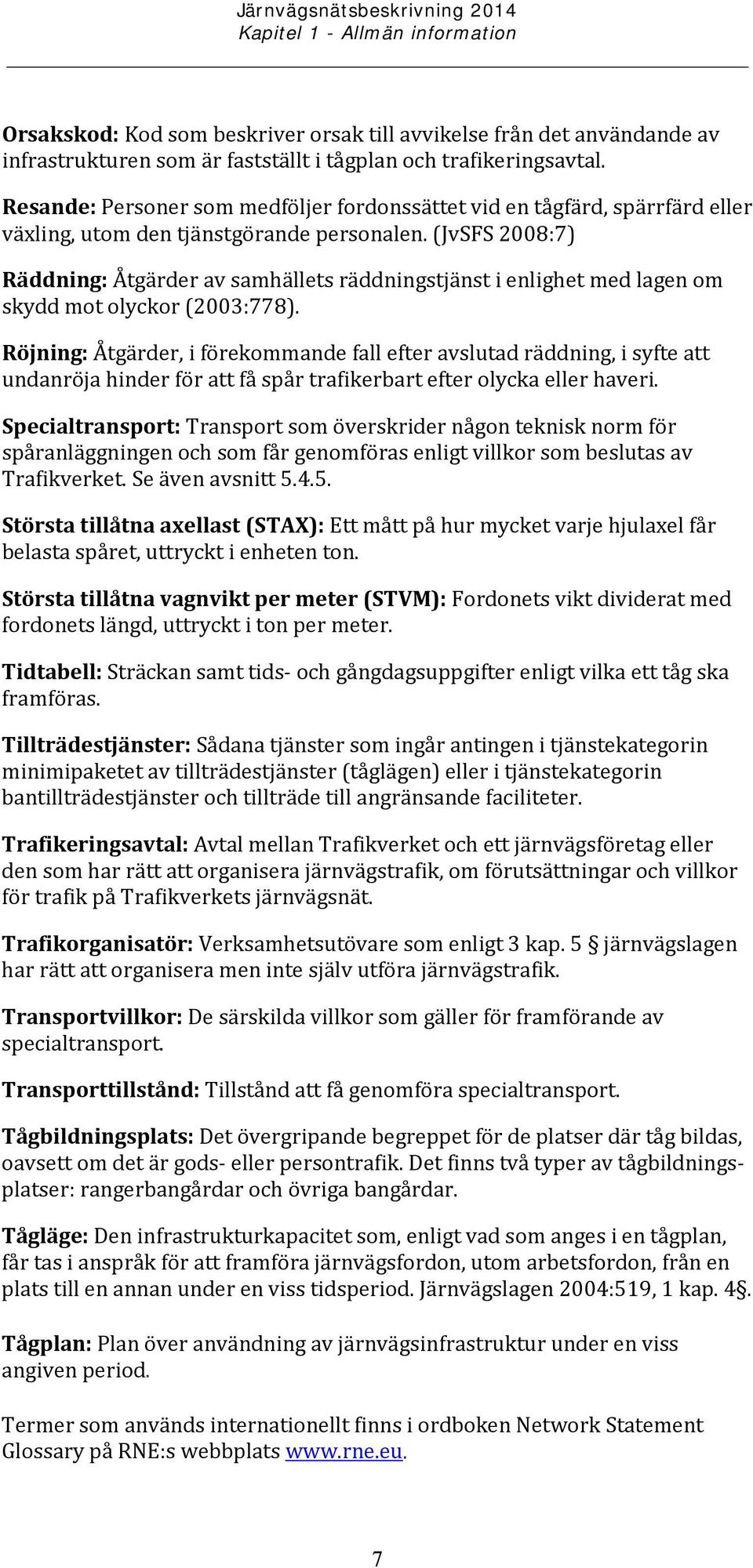 (JvSFS 2008:7) Räddning: Åtgärder av samhällets räddningstjänst i enlighet med lagen om skydd mot olyckor (2003:778).