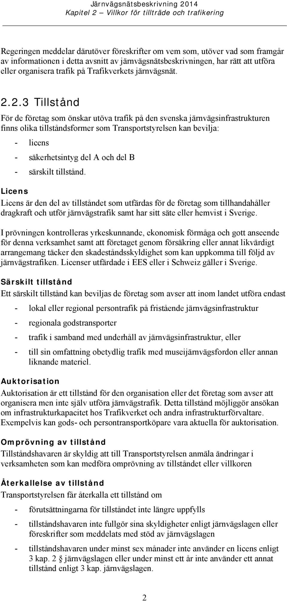 2.3 Tillstånd För de företag som önskar utöva trafik på den svenska järnvägsinfrastrukturen finns olika tillståndsformer som Transportstyrelsen kan bevilja: - licens - säkerhetsintyg del A och del B