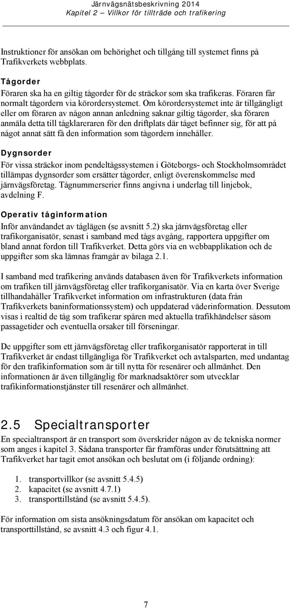 Om körordersystemet inte är tillgängligt eller om föraren av någon annan anledning saknar giltig tågorder, ska föraren anmäla detta till tågklareraren för den driftplats där tåget befinner sig, för