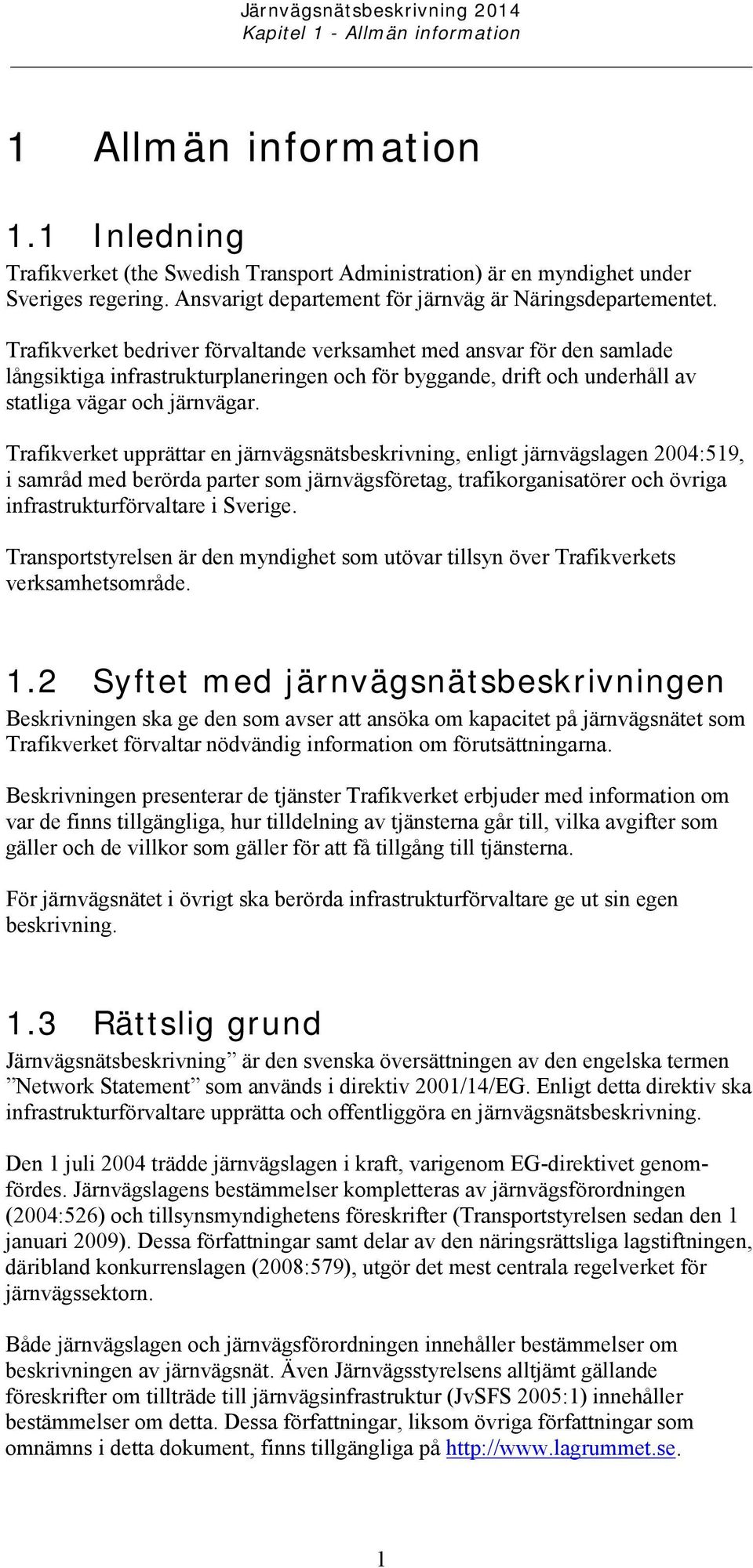 Trafikverket bedriver förvaltande verksamhet med ansvar för den samlade långsiktiga infrastrukturplaneringen och för byggande, drift och underhåll av statliga vägar och järnvägar.