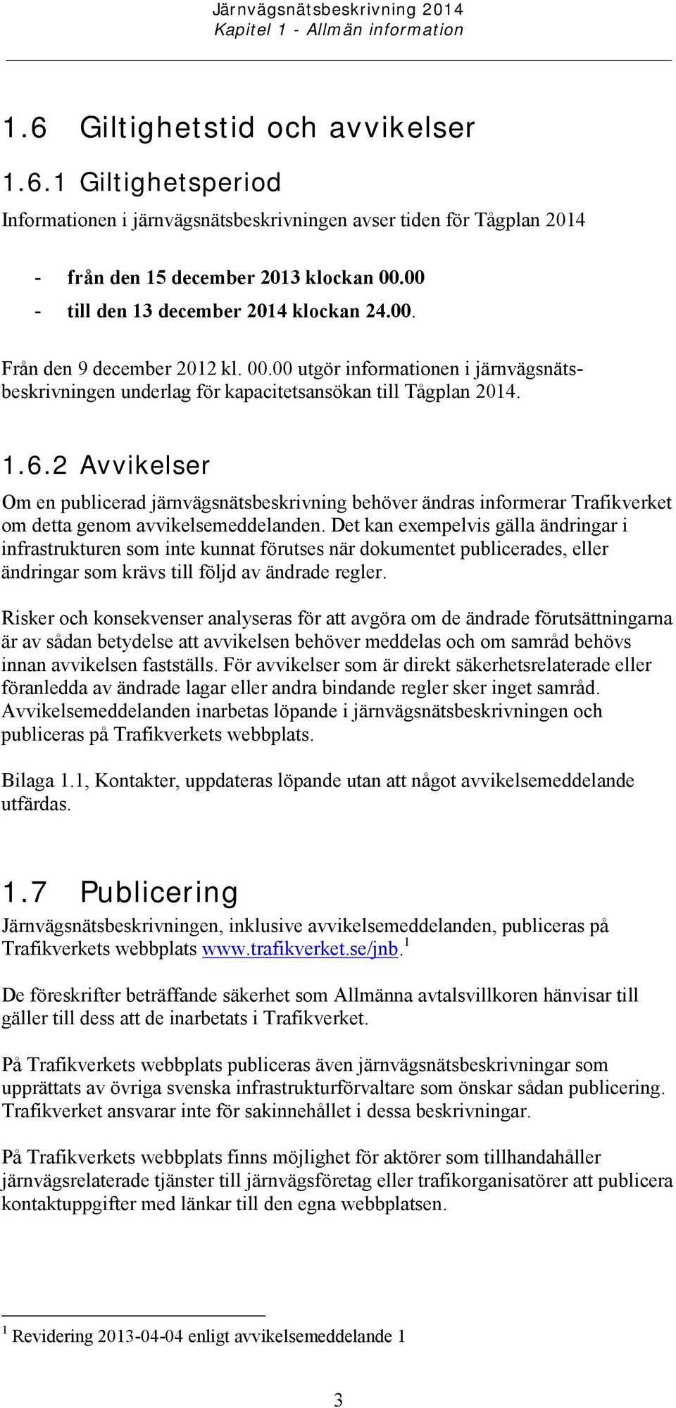 2 Avvikelser Om en publicerad järnvägsnätsbeskrivning behöver ändras informerar Trafikverket om detta genom avvikelsemeddelanden.