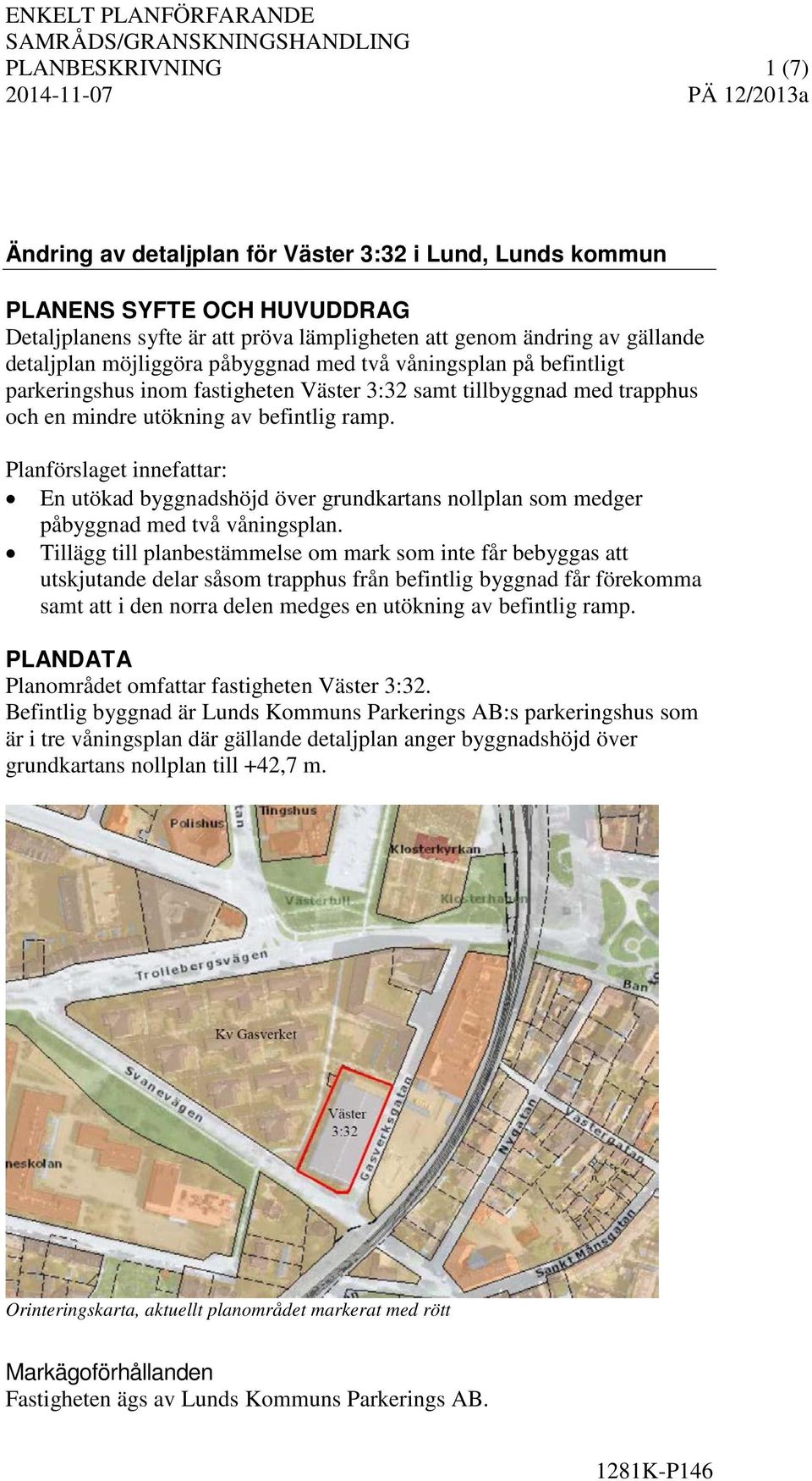 Planförslaget innefattar: En utökad byggnadshöjd över grundkartans nollplan som medger påbyggnad med två våningsplan.