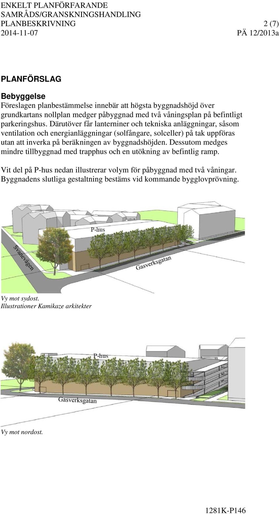 Därutöver får lanterniner och tekniska anläggningar, såsom ventilation och energianläggningar (solfångare, solceller) på tak uppföras utan att inverka på beräkningen av