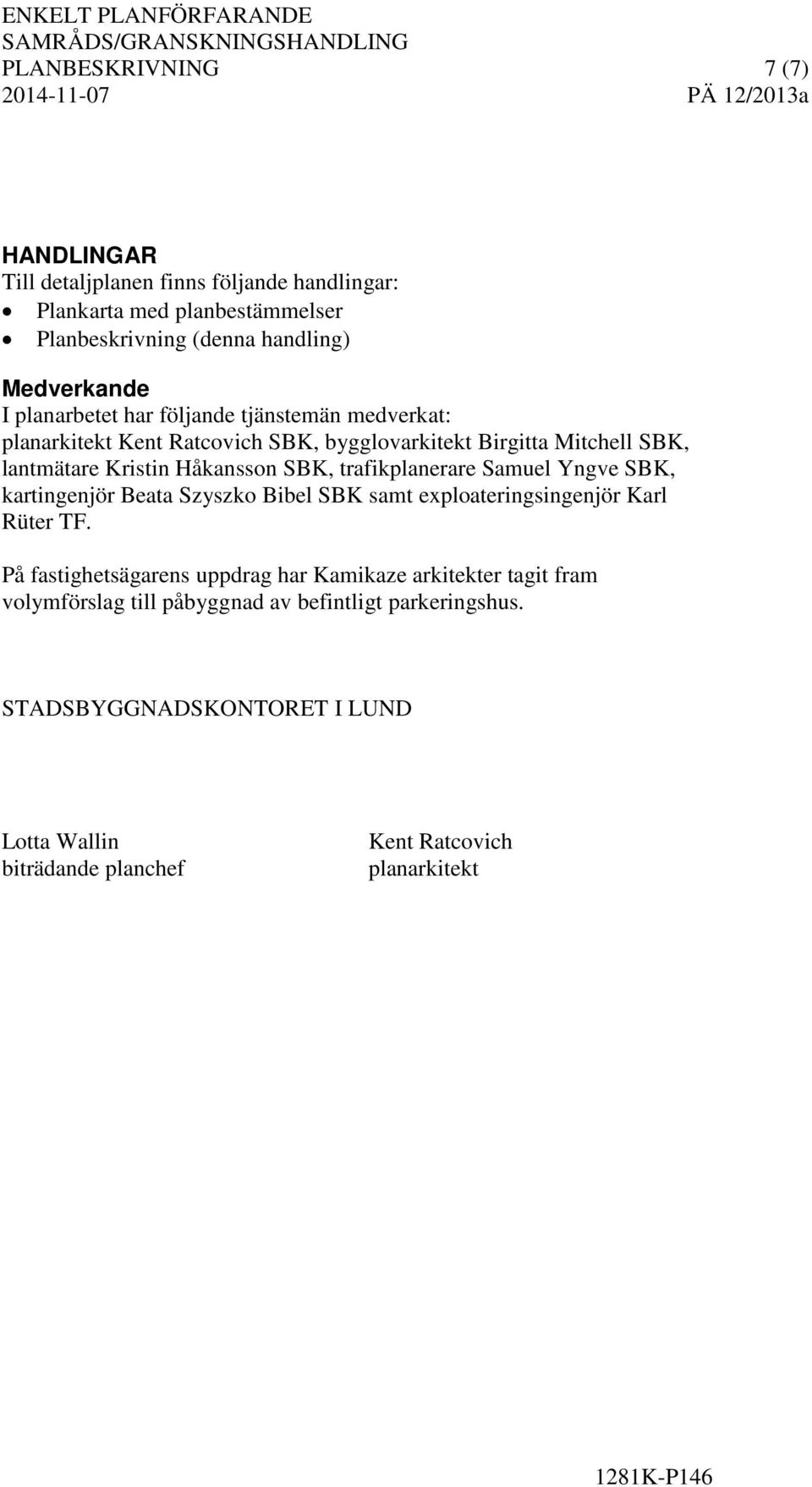 trafikplanerare Samuel Yngve SBK, kartingenjör Beata Szyszko Bibel SBK samt exploateringsingenjör Karl Rüter TF.