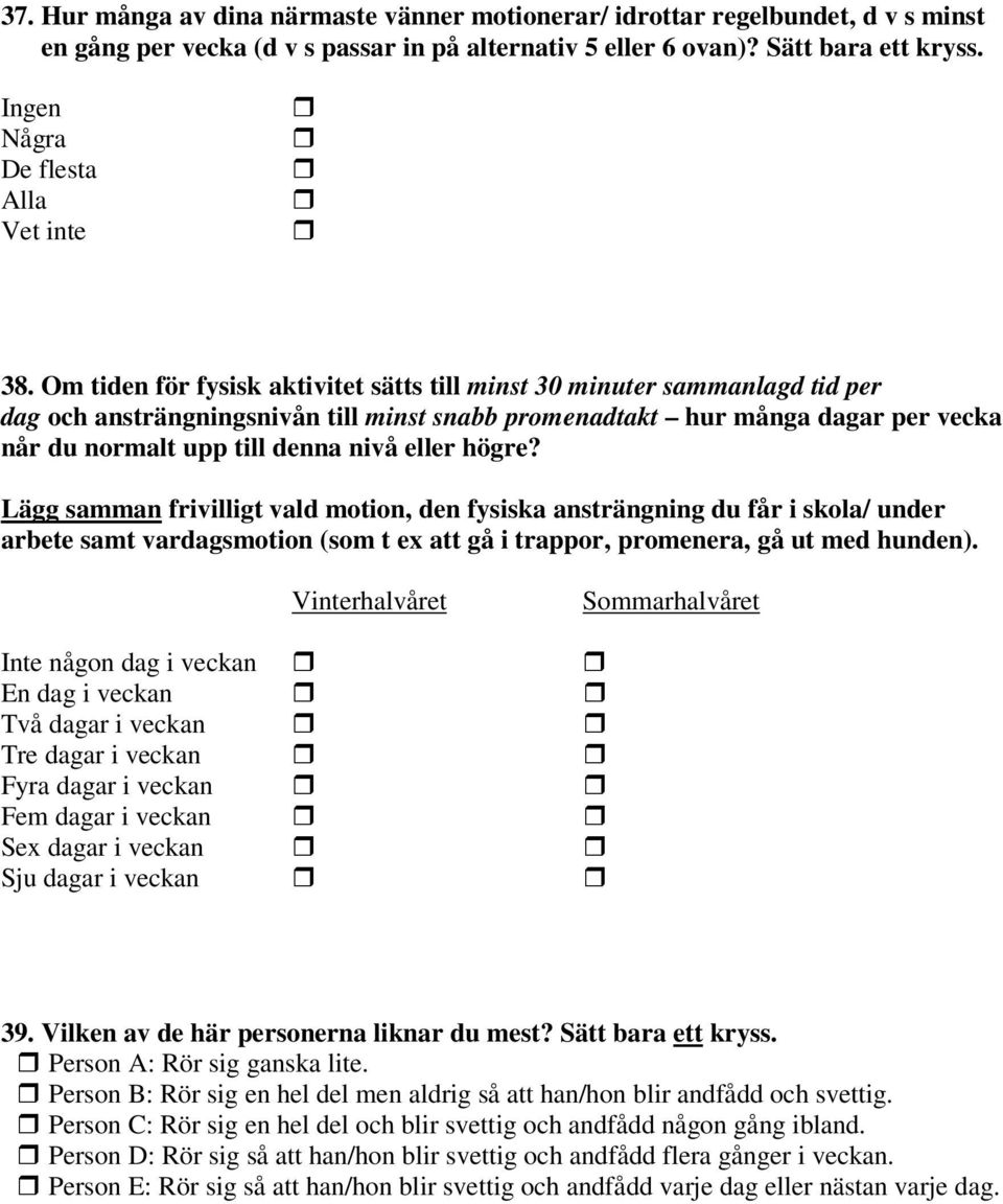 Om tiden för fysisk aktivitet sätts till minst 30 minuter sammanlagd tid per dag och ansträngningsnivån till minst snabb promenadtakt hur många dagar per vecka når du normalt upp till denna nivå