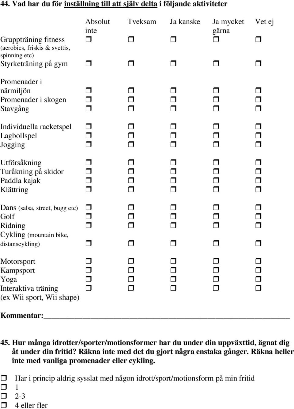 etc) Golf Ridning Cykling (mountain bike, distanscykling) Motorsport Kampsport Yoga Interaktiva träning (ex Wii sport, Wii shape) Kommentar: 45.