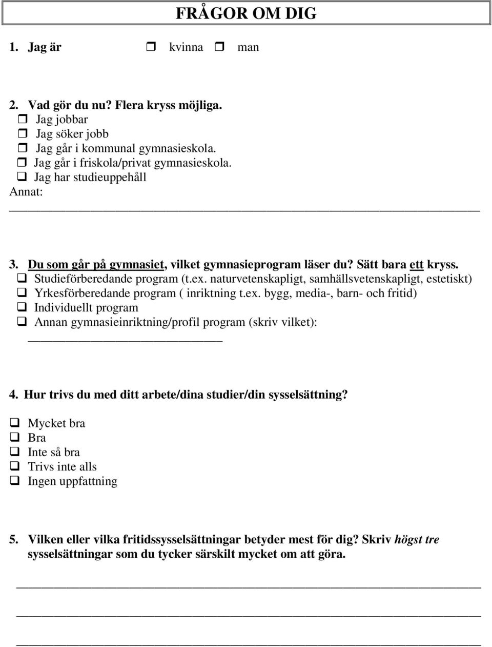 naturvetenskapligt, samhällsvetenskapligt, estetiskt) Yrkesförberedande program ( inriktning t.ex.