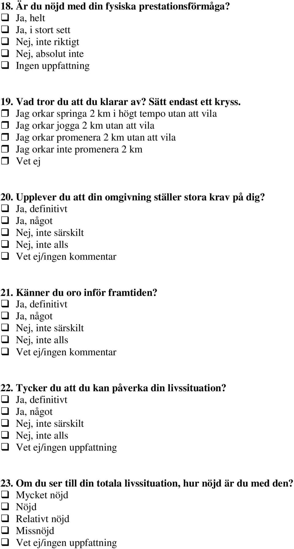 Upplever du att din omgivning ställer stora krav på dig? Ja, definitivt Ja, något Nej, inte särskilt Nej, inte alls Vet ej/ingen kommentar 21. Känner du oro inför framtiden?