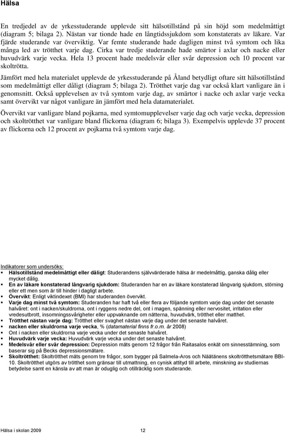 Cirka var tredje studerande hade smärtor i axlar och nacke eller huvudvärk varje vecka. Hela 13 procent hade medelsvår eller svår depression och 10 procent var skoltrötta.